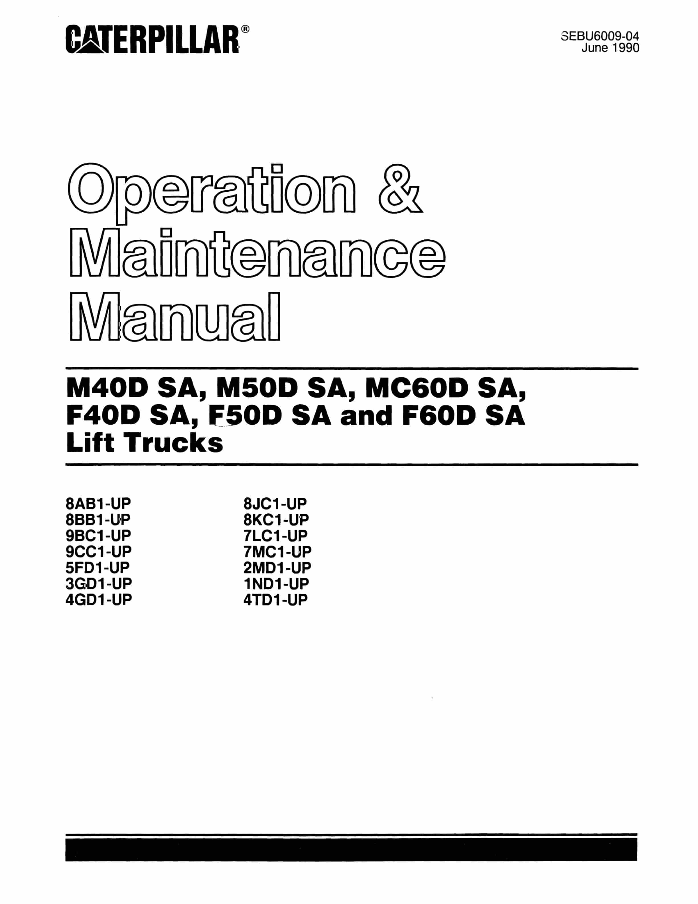 Caterpillar M40D SA, M50D SA, MC60D SA, F40D SA, F50D SA, F60D SA Lift Trucks Operation and Maintenance Manual SEBU6009-04 1 Caterpillar M40D SA, M50D SA, MC60D SA, F40D SA, F50D SA, F60D SA Lift Trucks Operation and Maintenance Manual SEBU6009-04